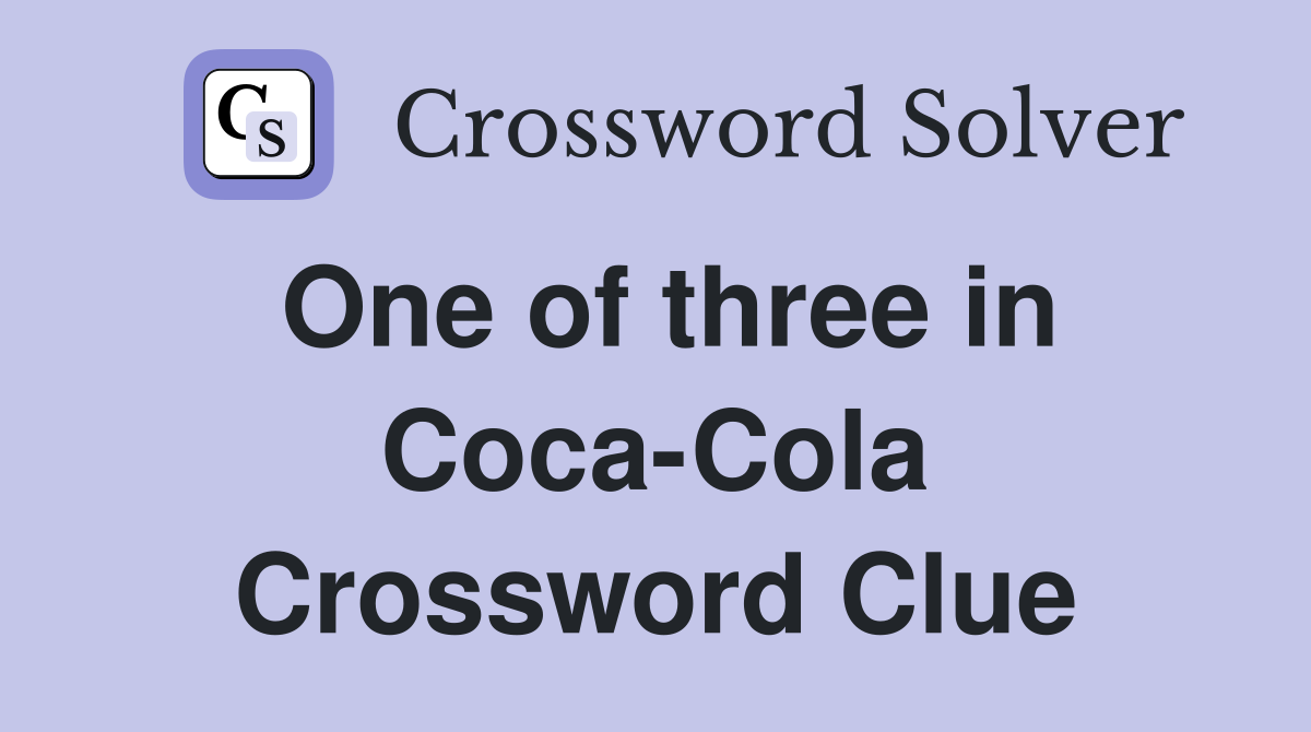 One of three in Coca-Cola Crossword Clue