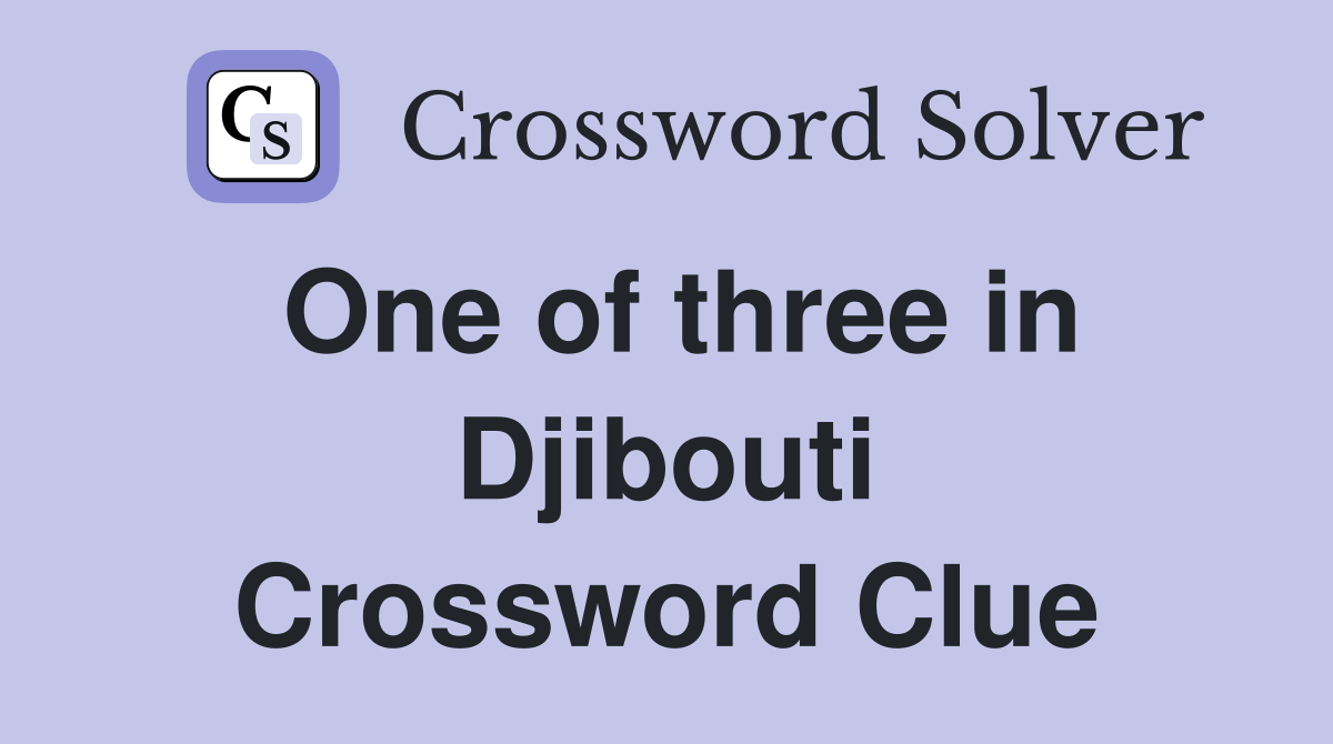 One of three in Djibouti Crossword Clue