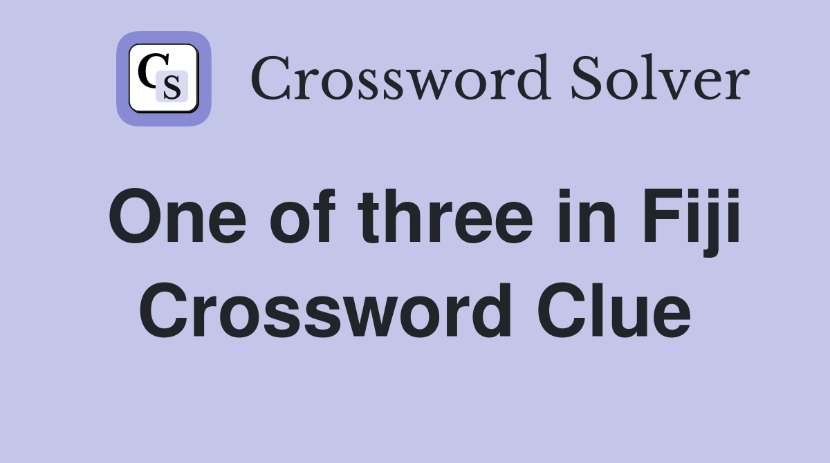 One of three in Fiji Crossword Clue