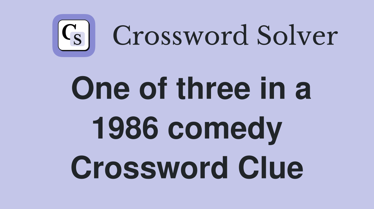 One of three in a 1986 comedy Crossword Clue