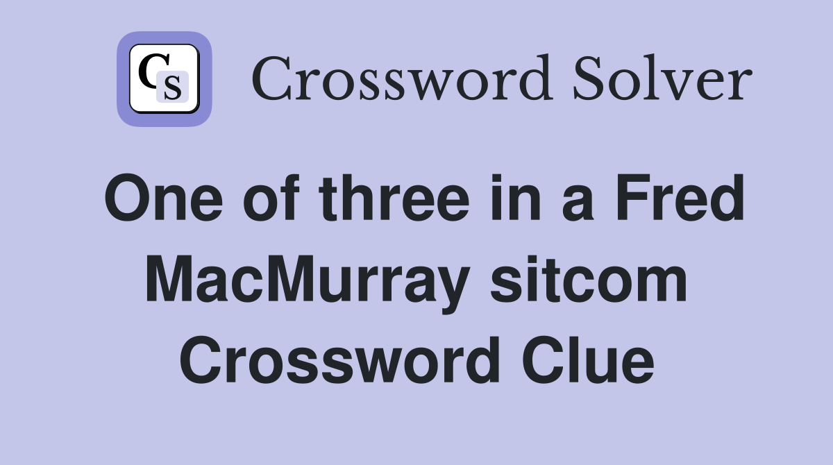 One of three in a Fred MacMurray sitcom Crossword Clue