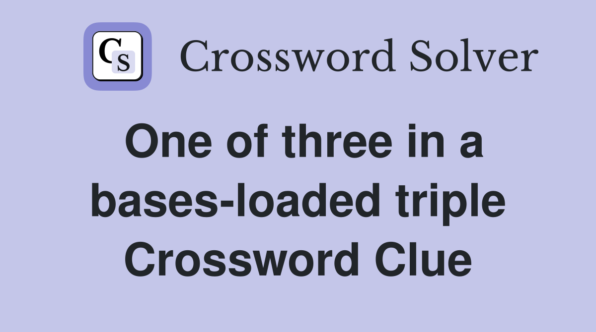 One of three in a bases-loaded triple Crossword Clue