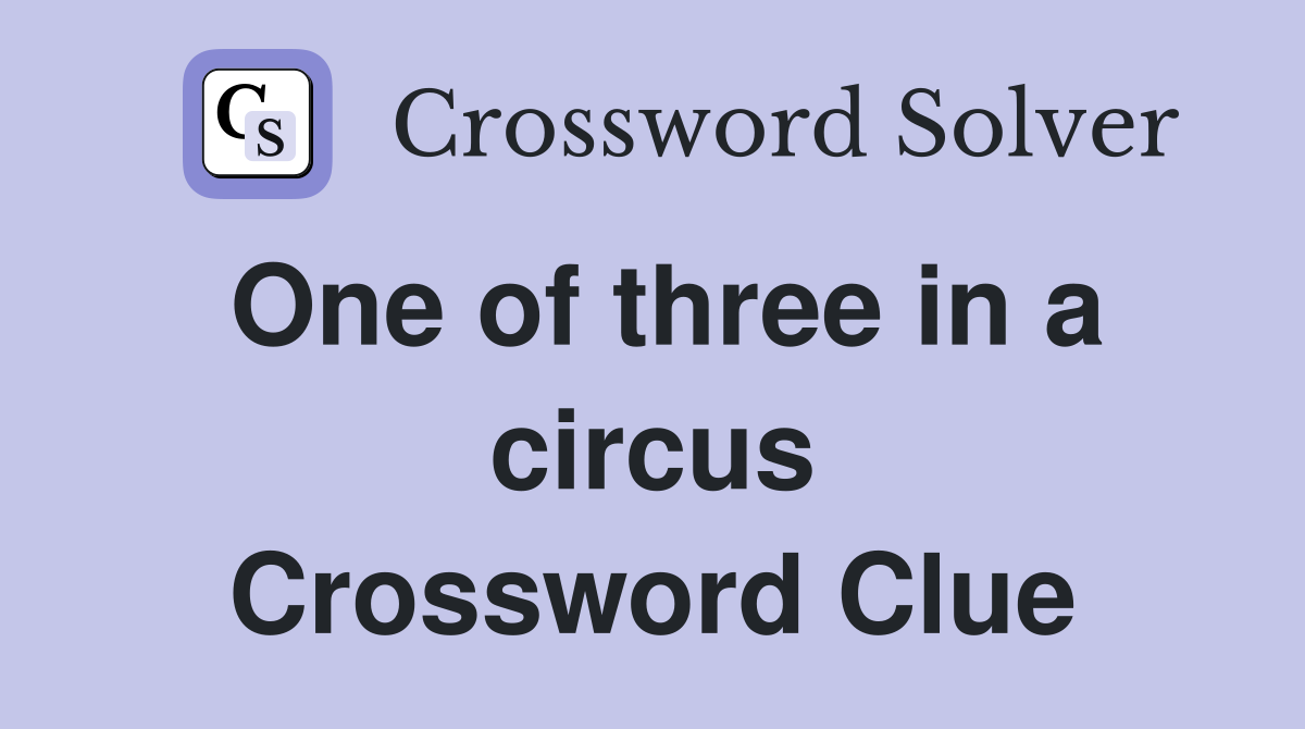 One of three in a circus Crossword Clue