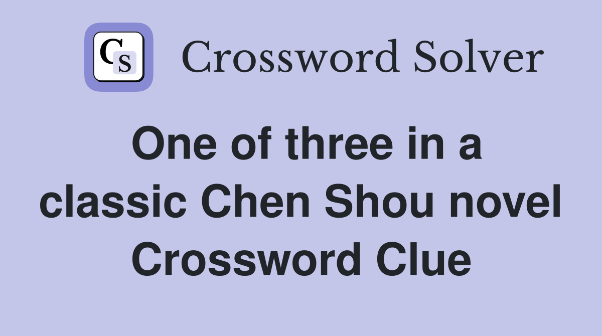 One of three in a classic Chen Shou novel Crossword Clue