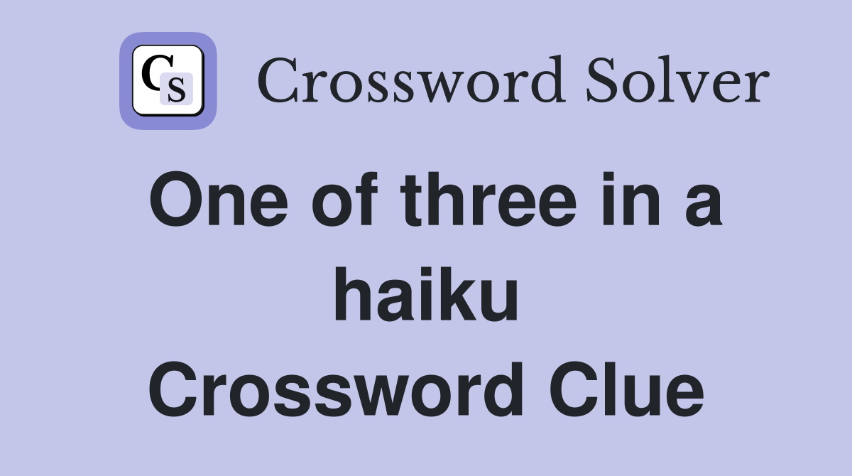 One of three in a haiku Crossword Clue