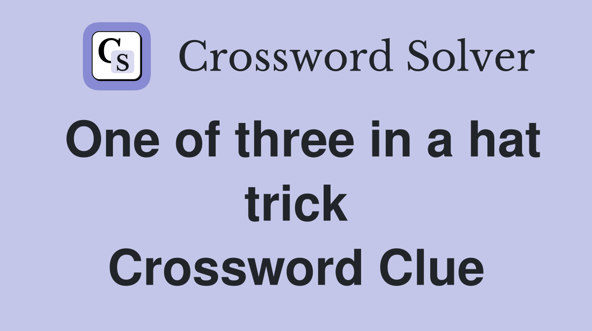One of three in a hat trick Crossword Clue