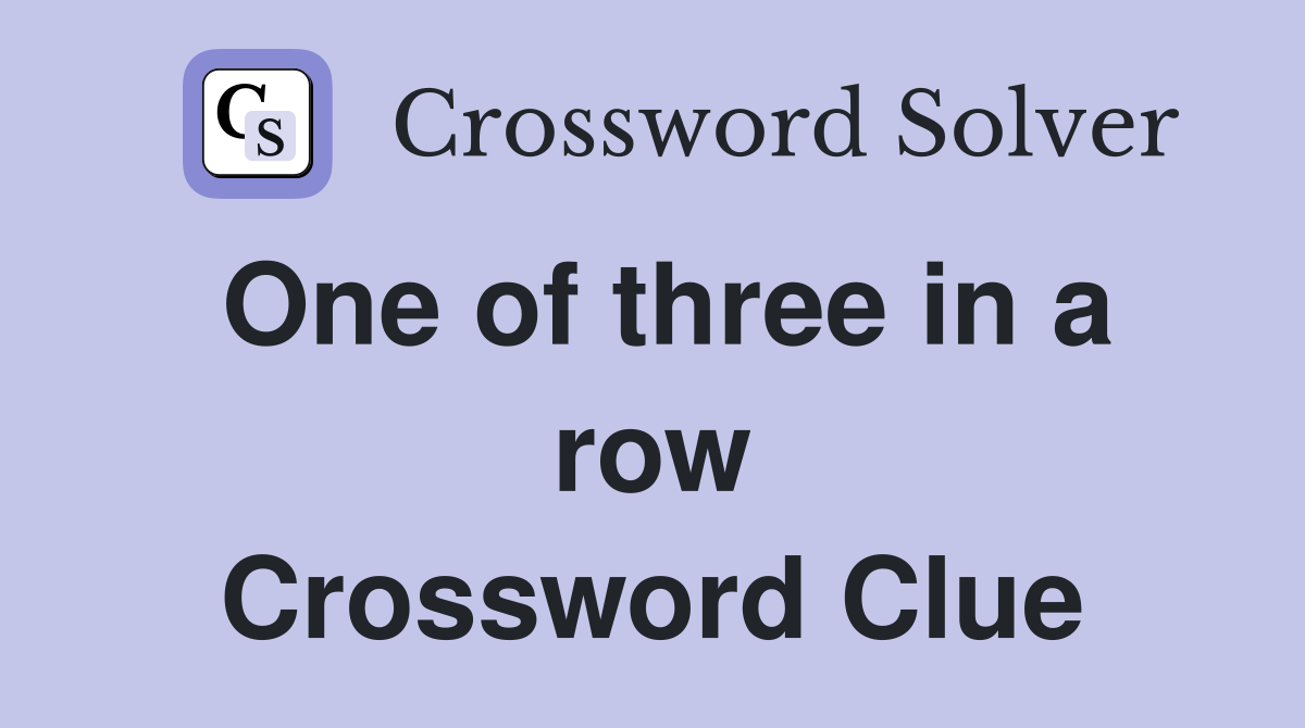 One of three in a row Crossword Clue
