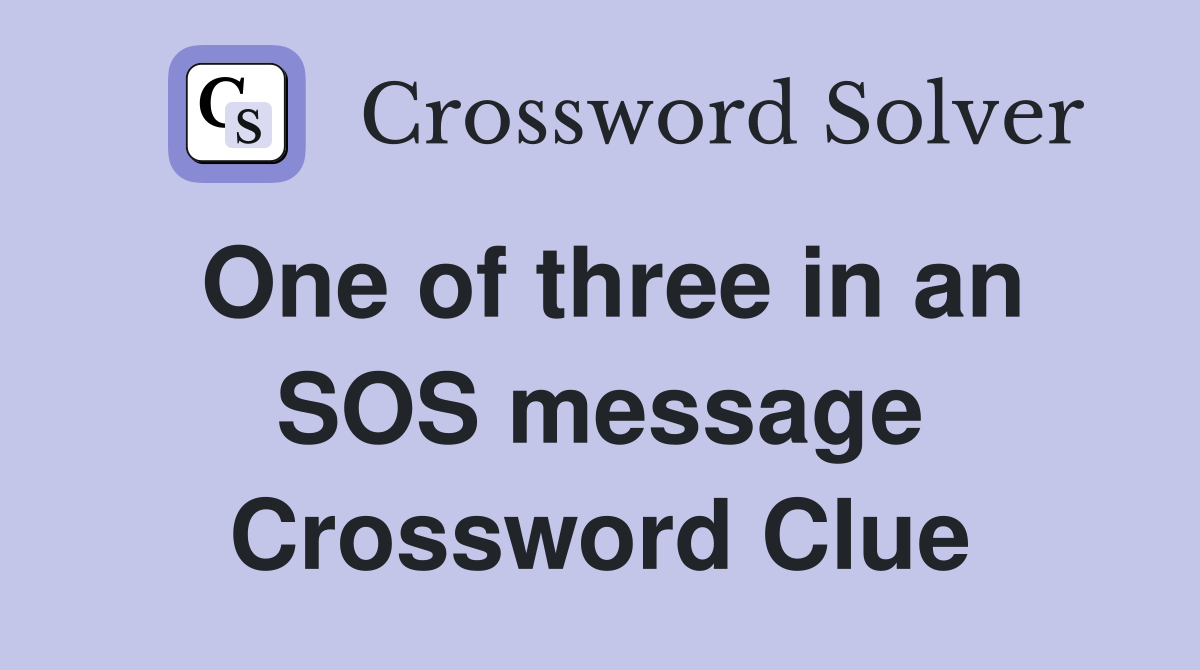 One of three in an SOS message Crossword Clue
