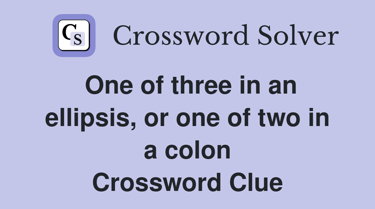 One of three in an ellipsis, or one of two in a colon Crossword Clue