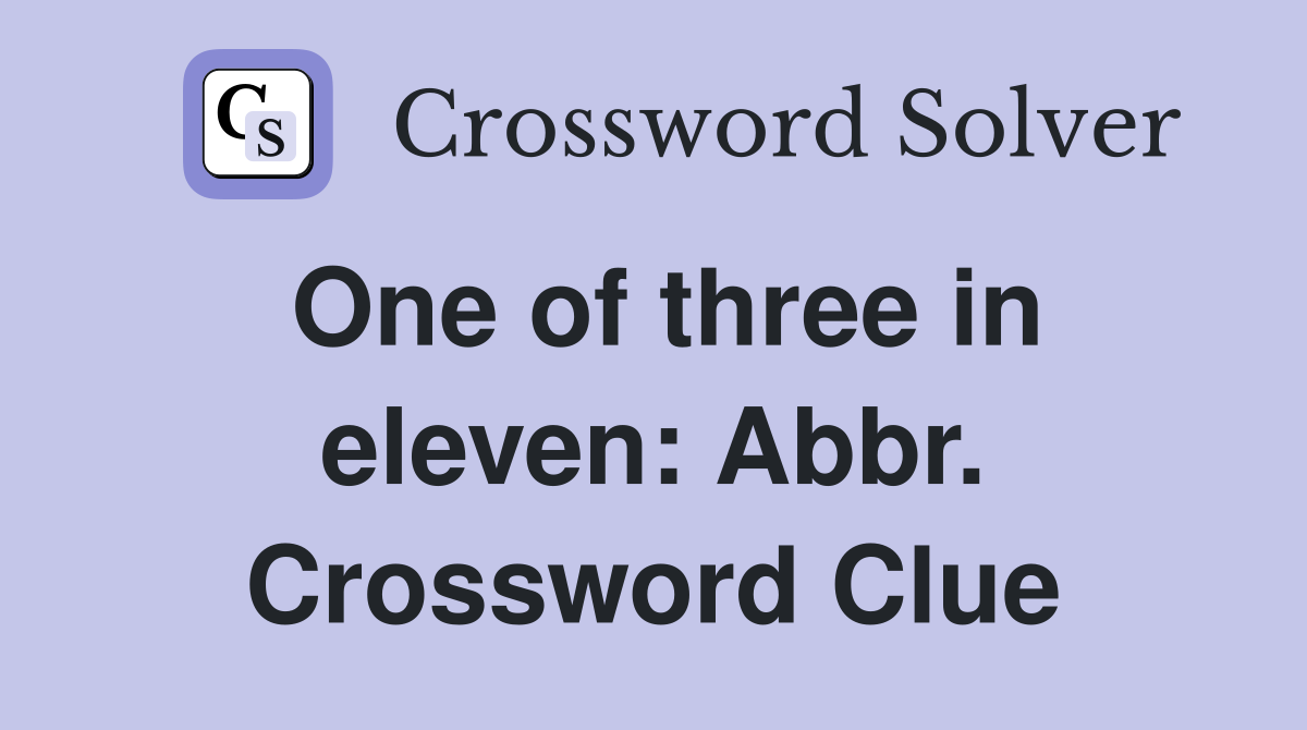 One of three in eleven: Abbr. Crossword Clue