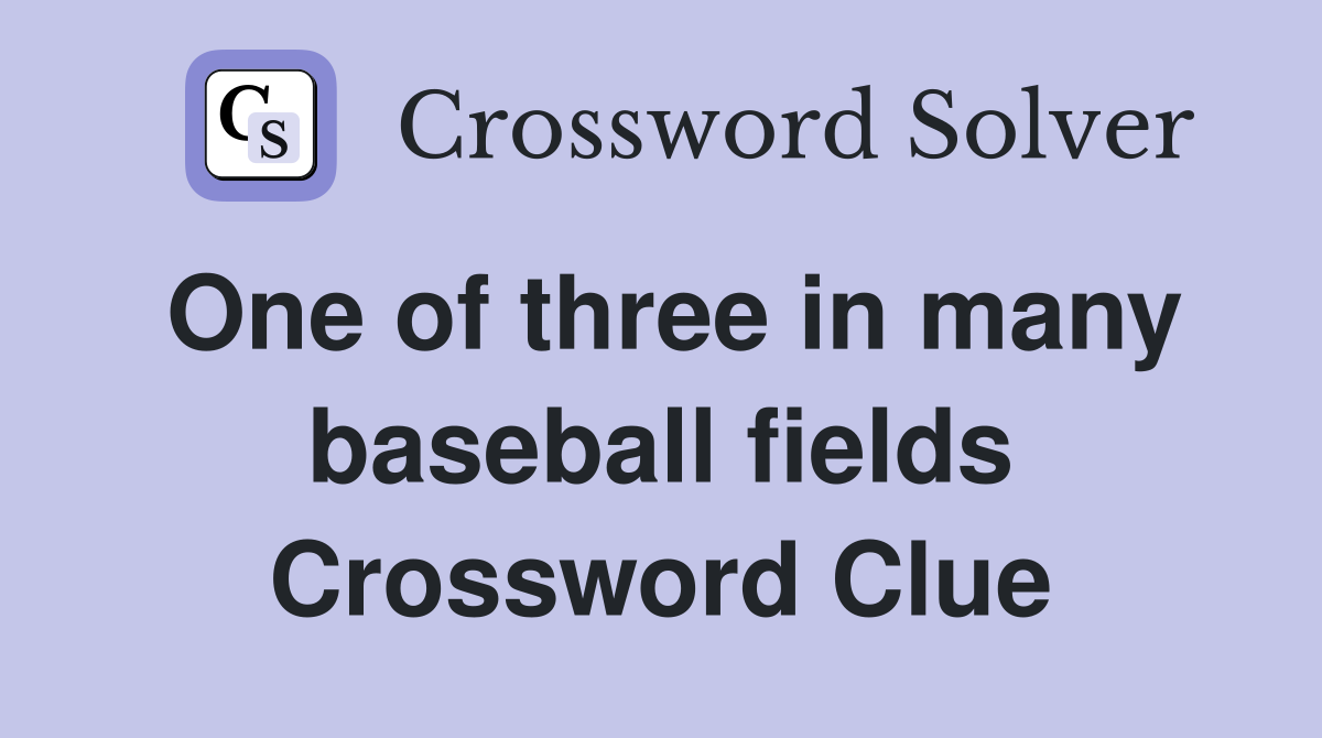 One of three in many baseball fields Crossword Clue