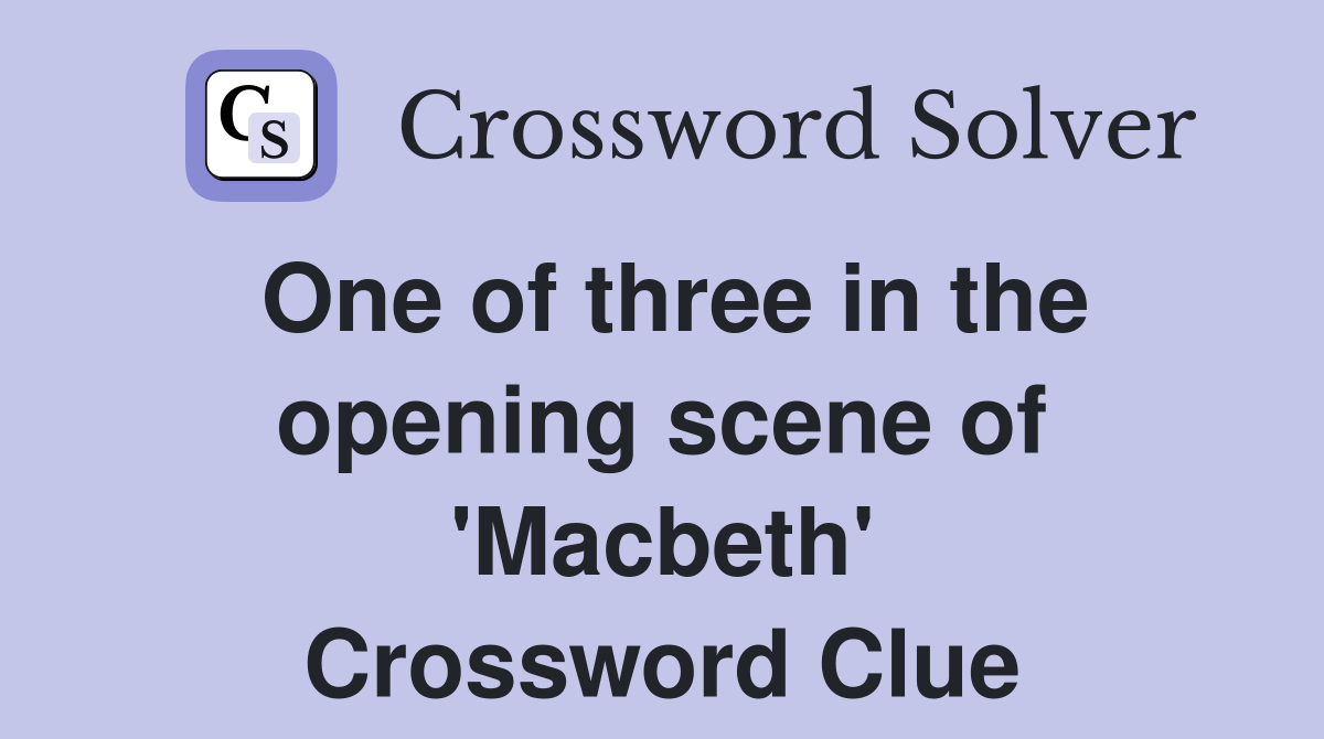 One of three in the opening scene of 'Macbeth' Crossword Clue