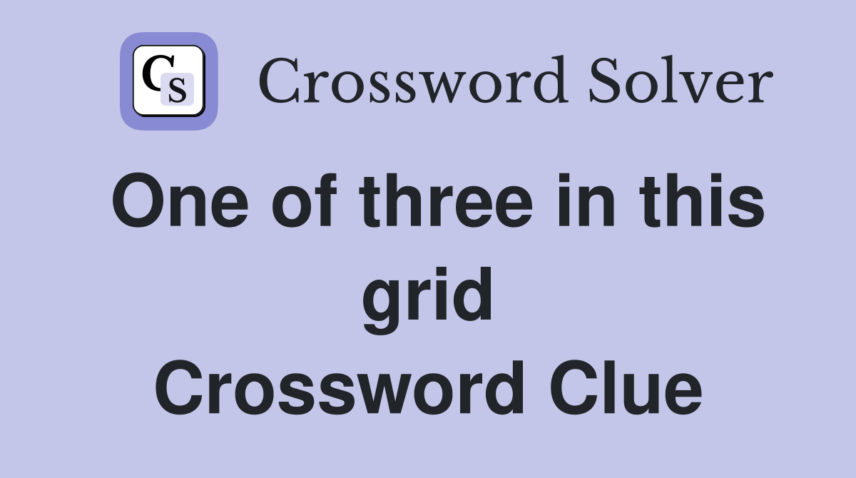 One of three in this grid Crossword Clue