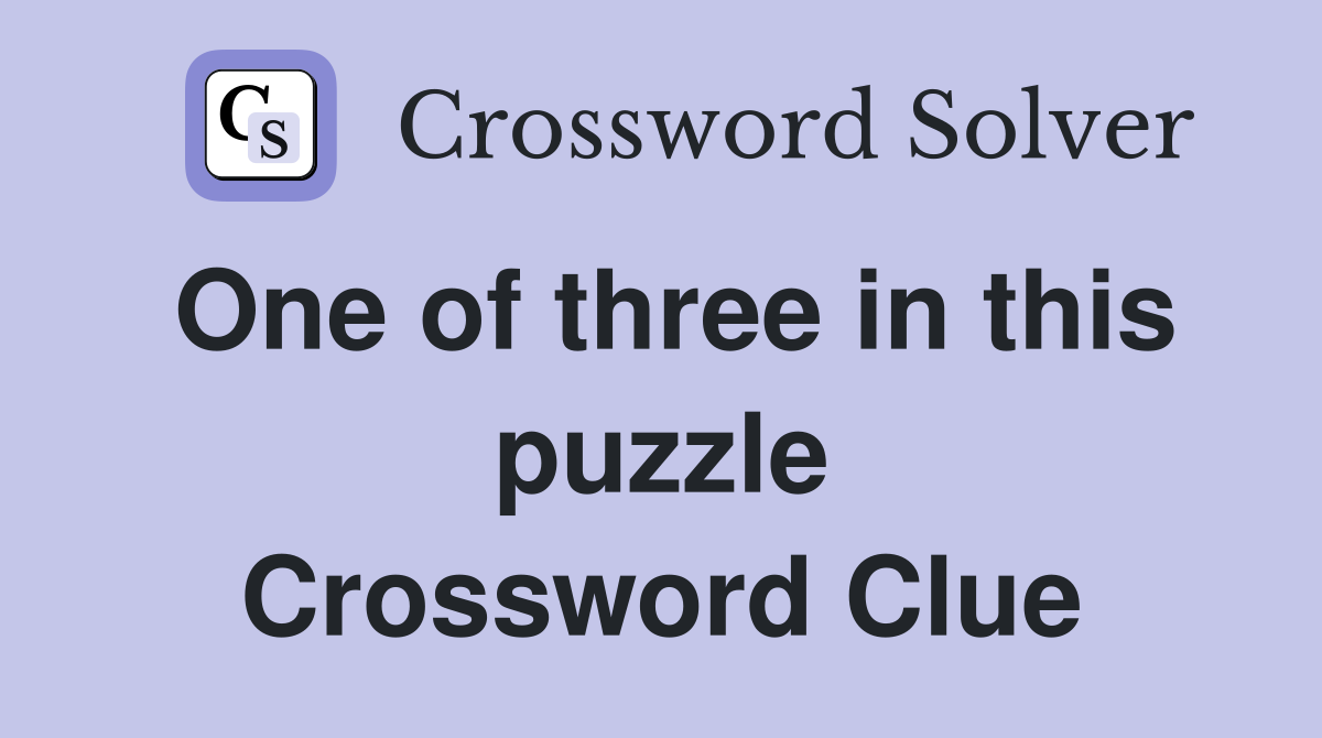One of three in this puzzle Crossword Clue