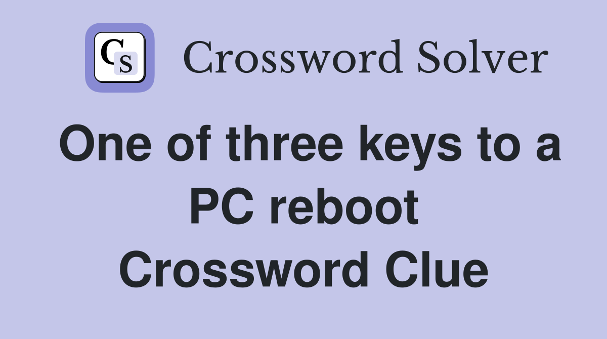One of three keys to a PC reboot Crossword Clue