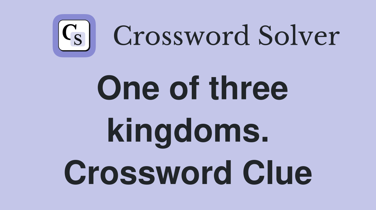 One of three kingdoms. Crossword Clue