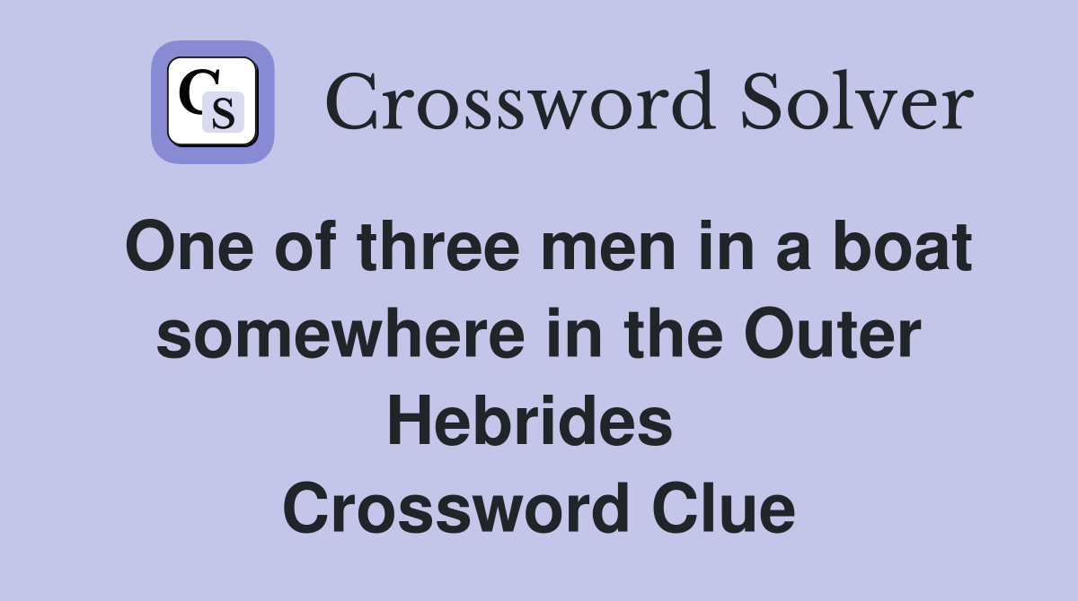 One of three men in a boat somewhere in the Outer Hebrides  Crossword Clue