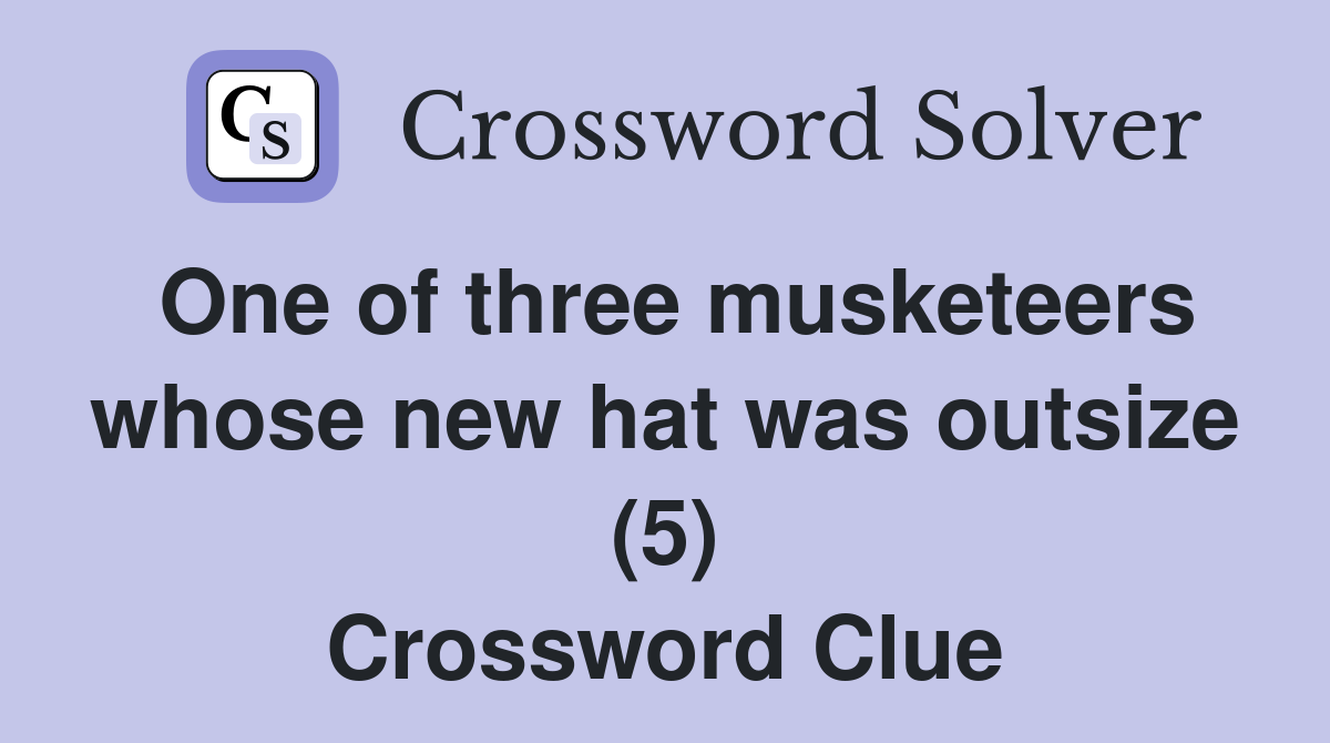 One of three musketeers whose new hat was outsize (5) Crossword Clue