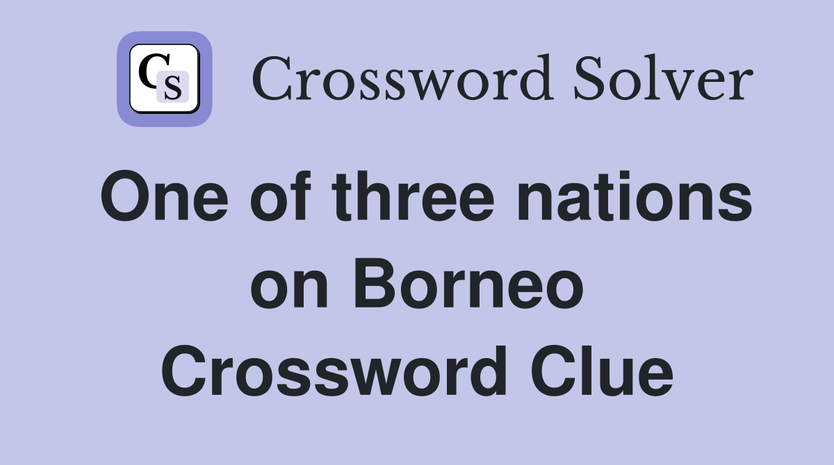 One of three nations on Borneo Crossword Clue