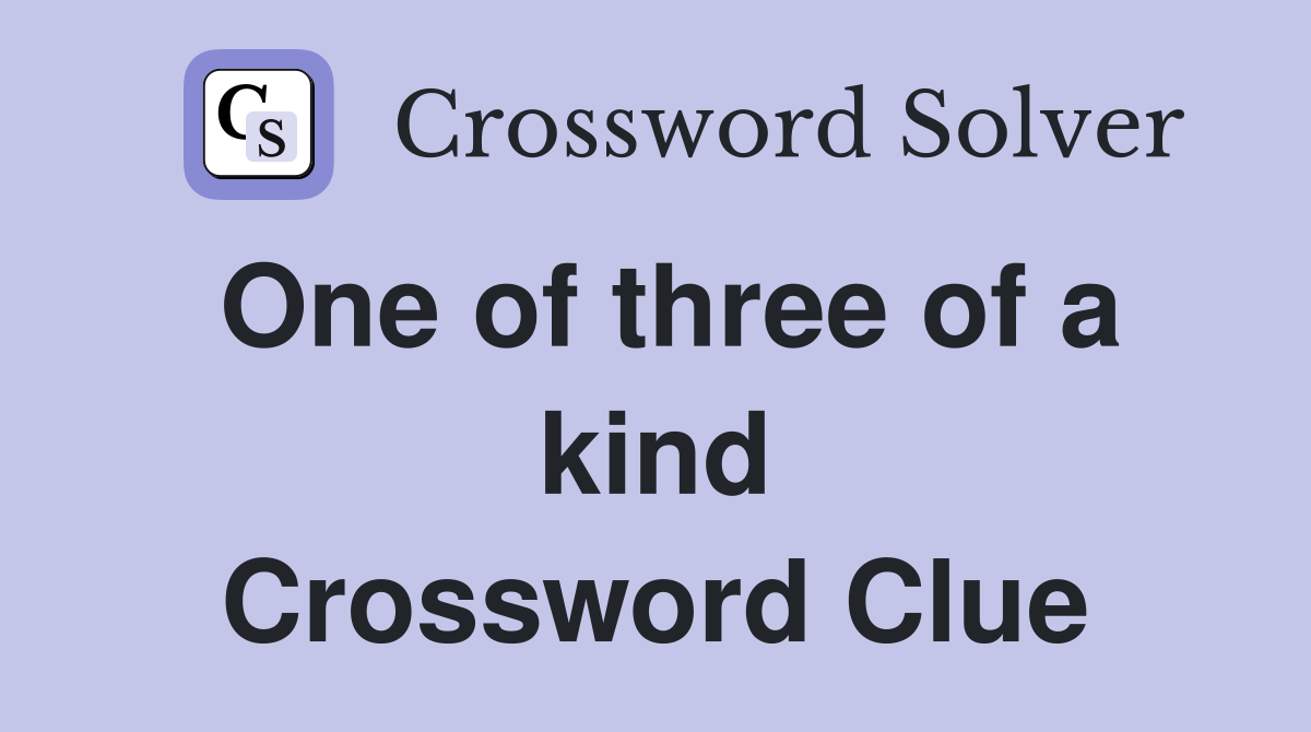 One of three of a kind Crossword Clue