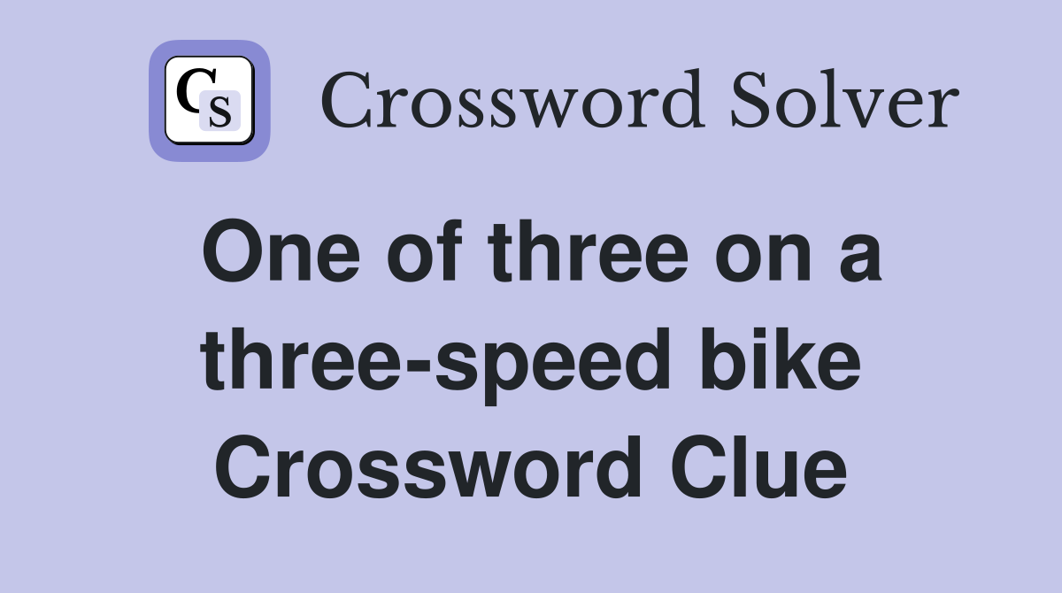 One of three on a three-speed bike Crossword Clue