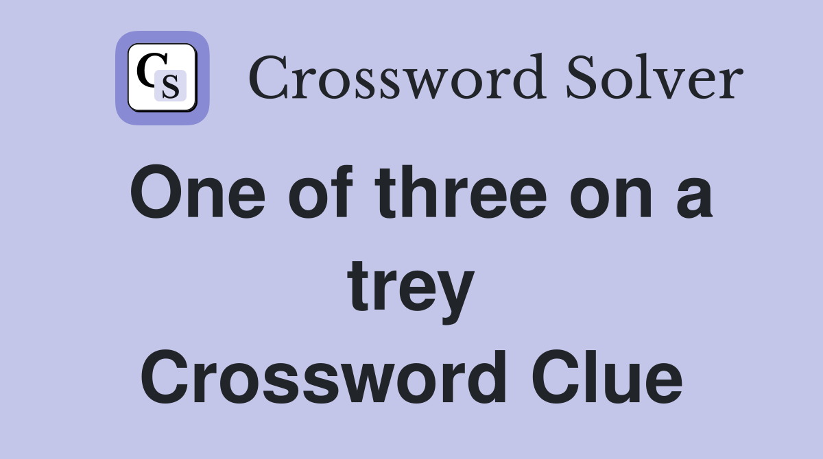 One of three on a trey Crossword Clue