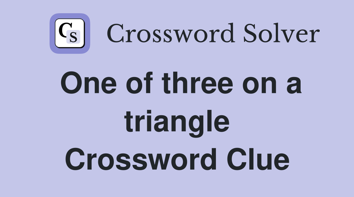 One of three on a triangle Crossword Clue