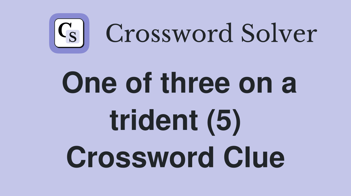 One of three on a trident (5) Crossword Clue