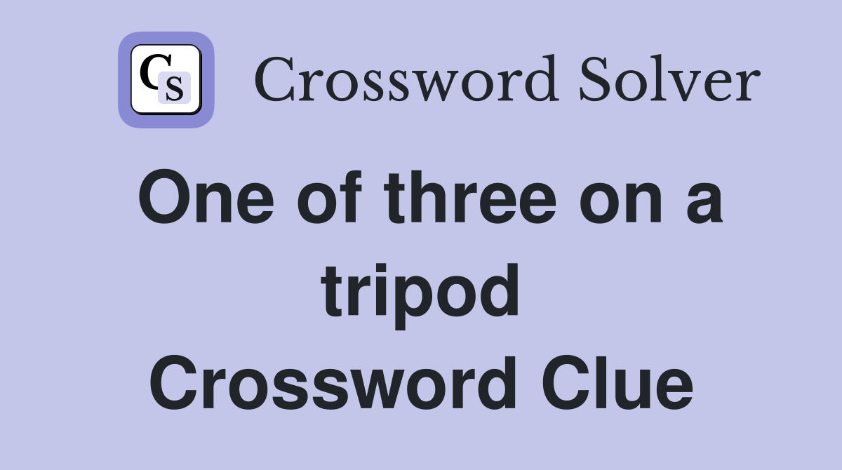 One of three on a tripod Crossword Clue