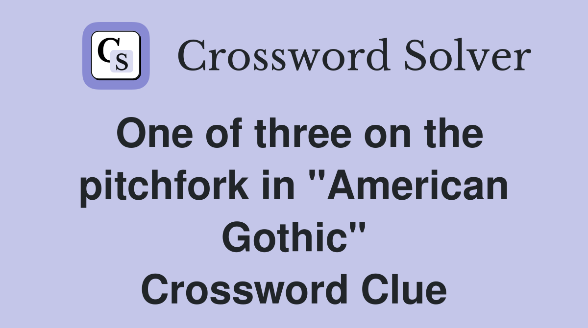 One of three on the pitchfork in "American Gothic" Crossword Clue