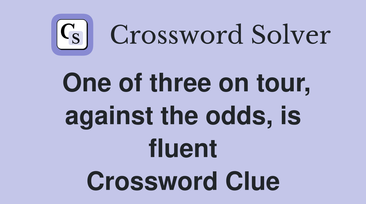 One of three on tour, against the odds, is fluent Crossword Clue