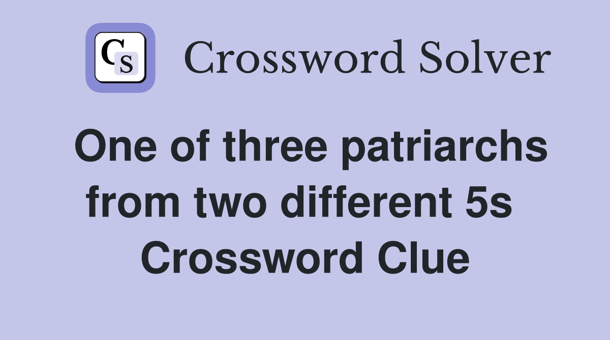 One of three patriarchs from two different 5s  Crossword Clue