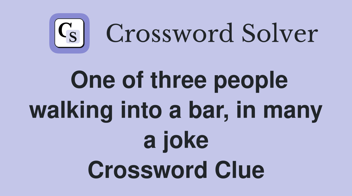 One of three people walking into a bar, in many a joke Crossword Clue