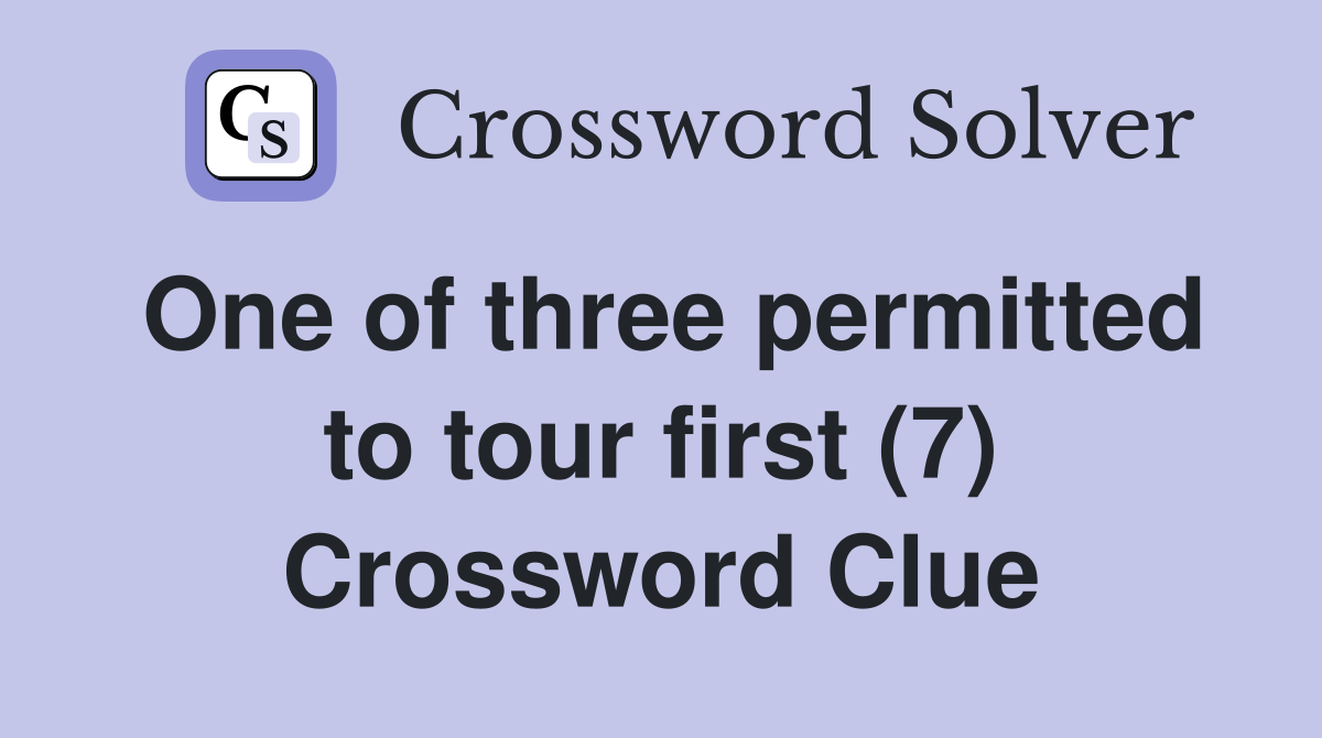 One of three permitted to tour first (7) Crossword Clue