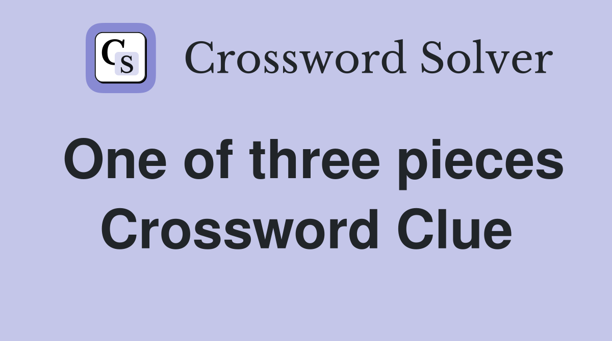 One of three pieces Crossword Clue