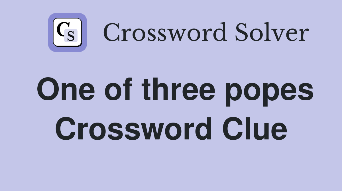 One of three popes Crossword Clue