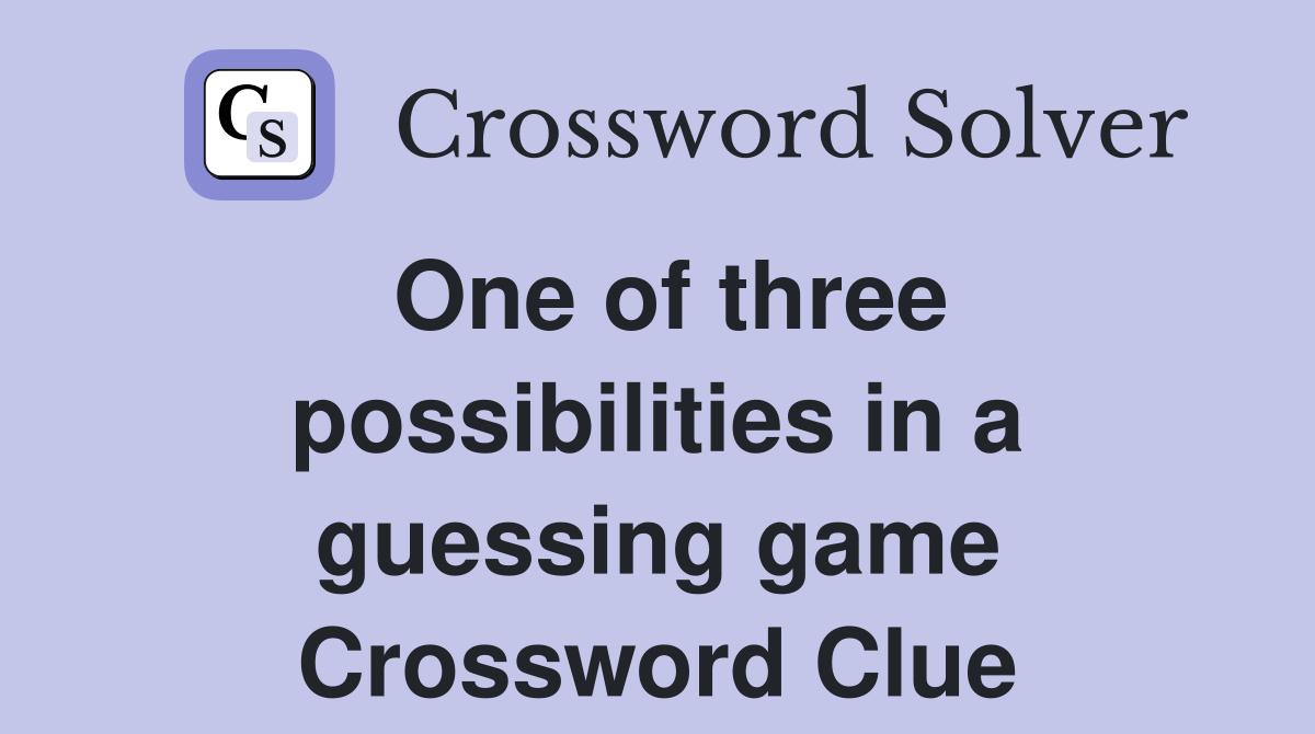 One of three possibilities in a guessing game Crossword Clue