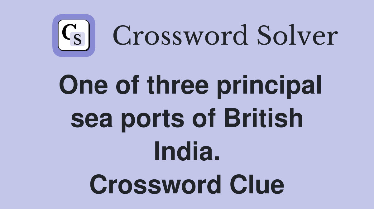One of three principal sea ports of British India. Crossword Clue