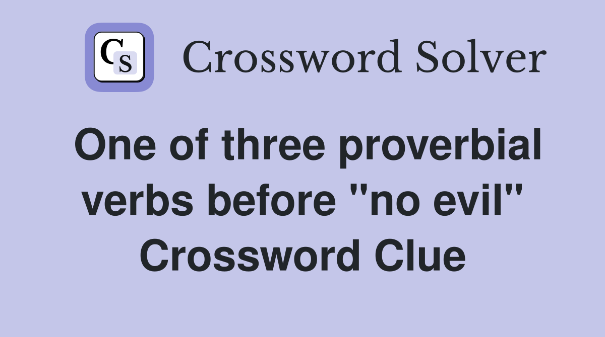 One of three proverbial verbs before "no evil" Crossword Clue