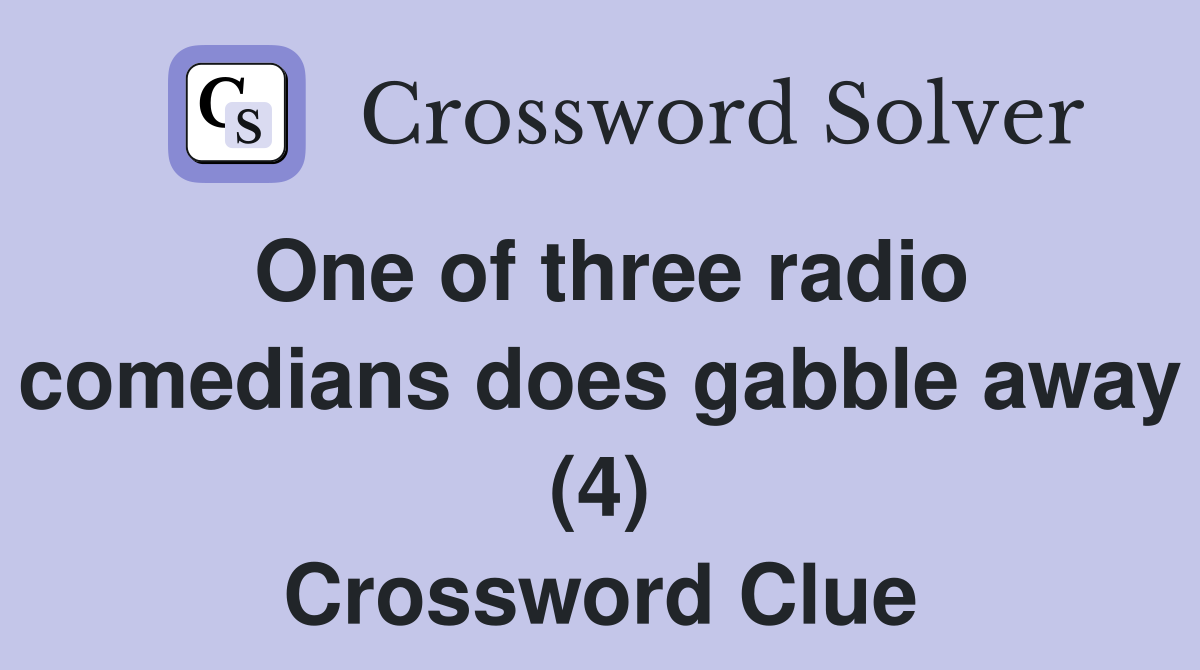 One of three radio comedians does gabble away (4) Crossword Clue