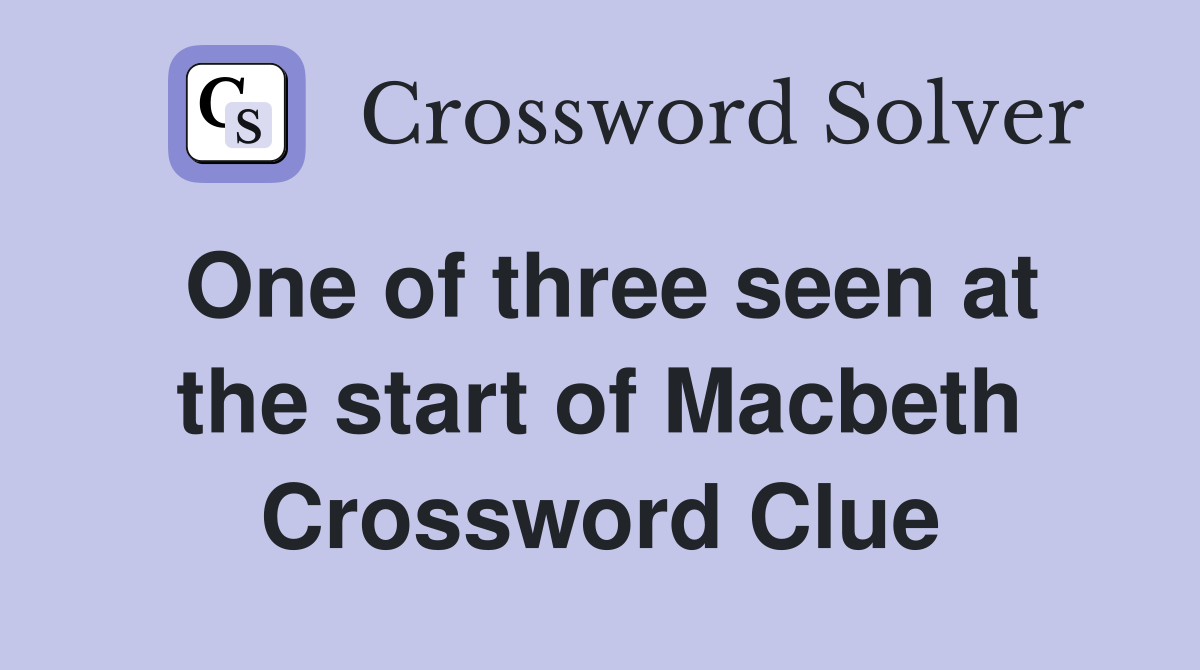 One of three seen at the start of Macbeth Crossword Clue