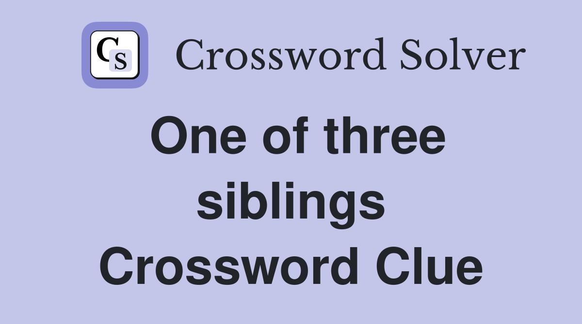 One of three siblings Crossword Clue
