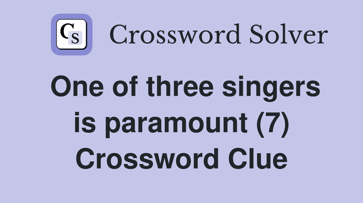 One of three singers is paramount (7) Crossword Clue