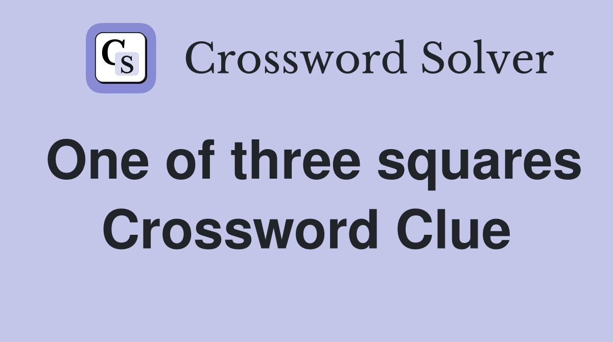 One of three squares Crossword Clue