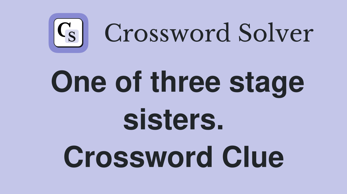 One of three stage sisters. Crossword Clue