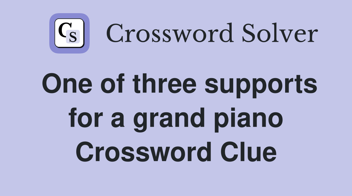One of three supports for a grand piano Crossword Clue