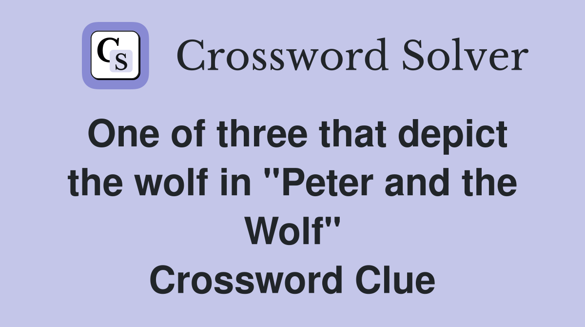 One of three that depict the wolf in "Peter and the Wolf" Crossword Clue
