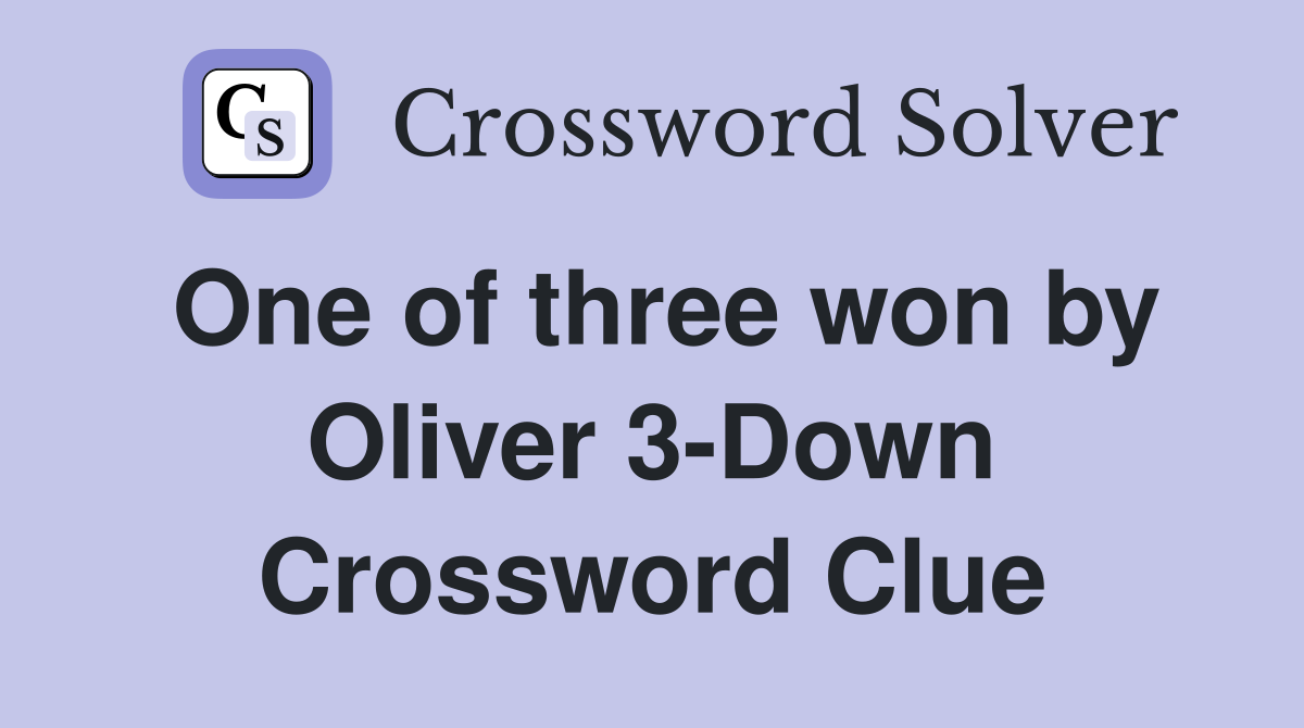 One of three won by Oliver 3-Down Crossword Clue