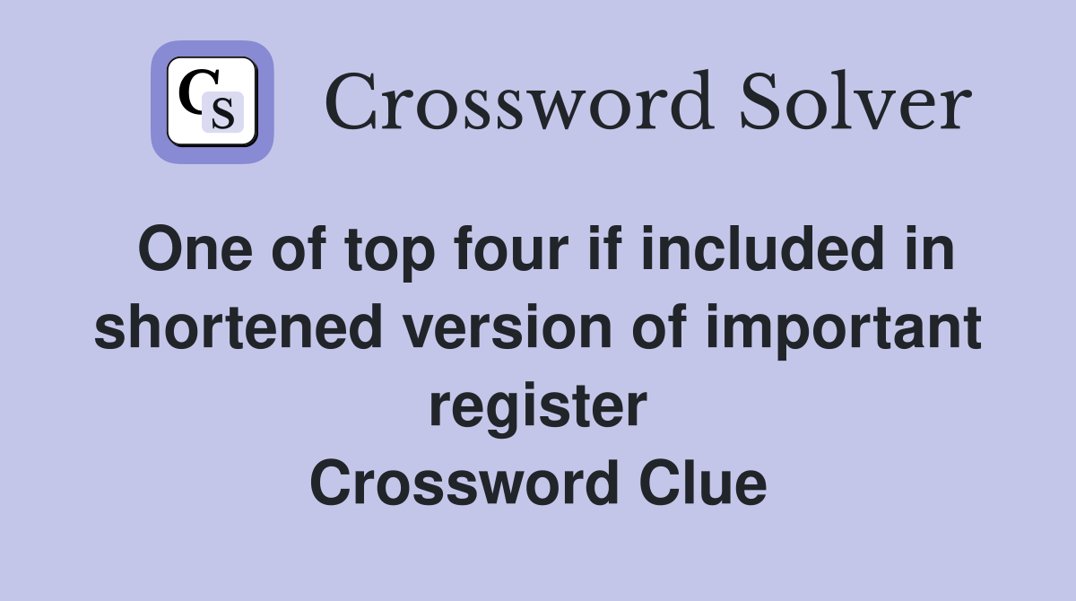 One of top four if included in shortened version of important register Crossword Clue