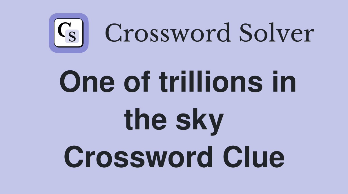 One of trillions in the sky Crossword Clue